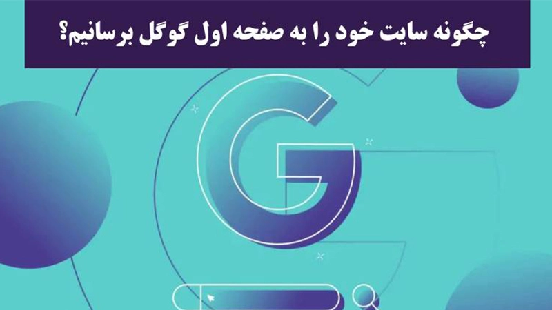 چگونه سایت خود را به صفحه اول گوگل برسانیم؟