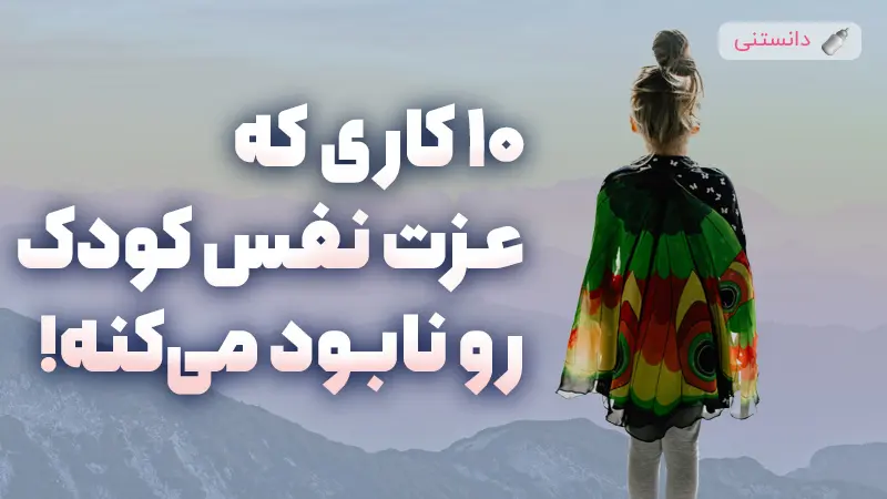 آشنایی با 10 کاری که باعث نابودی عزت نفس کودکان می‌شه