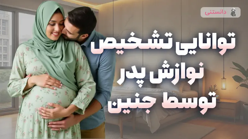 آیا جنین در شکم مادر توانایی تشخیص نوازش پدر رو داره؟