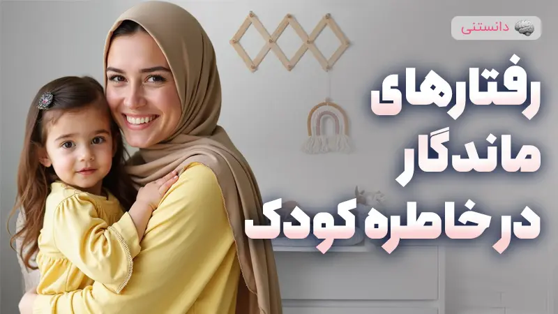 کدوم رفتار‌ها برای همیشه در خاطره کودک می‌مونه؟