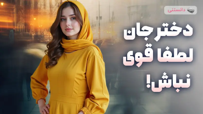 دخترجان، لطفا قوی نباش!