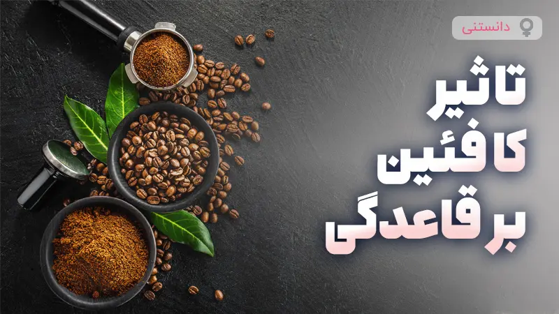 مصرف کافئین در دوران پریود خوبه یا بد؟