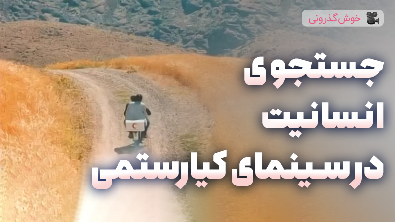 جستجوی انسانیت در سینمای کیارستمی